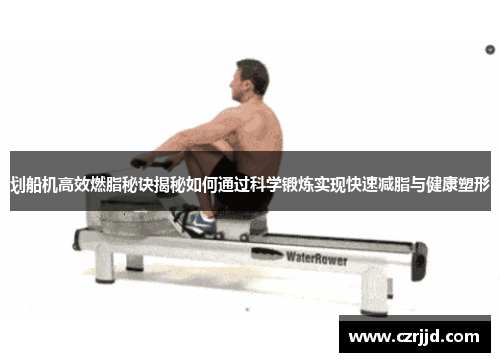 划船机高效燃脂秘诀揭秘如何通过科学锻炼实现快速减脂与健康塑形